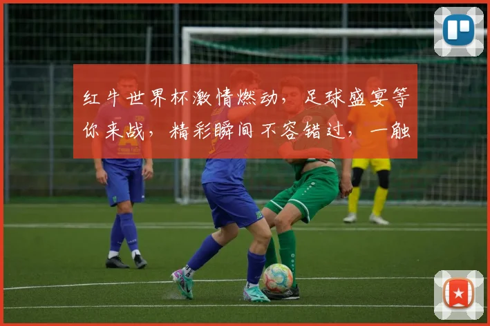 红牛世界杯激情燃动，足球盛宴等你来战，精彩瞬间不容错过，一触即发